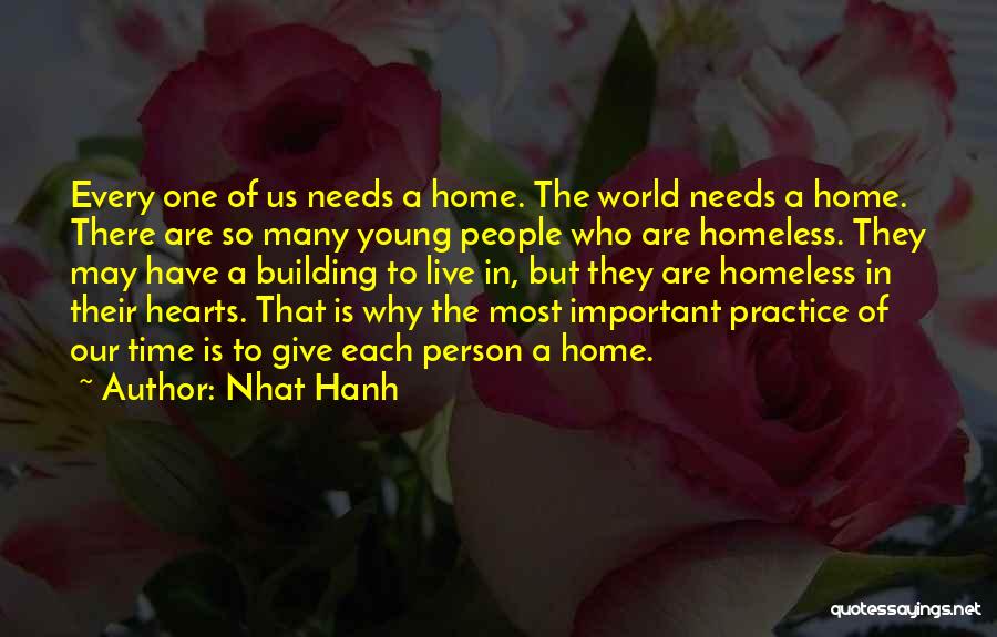 Nhat Hanh Quotes: Every One Of Us Needs A Home. The World Needs A Home. There Are So Many Young People Who Are