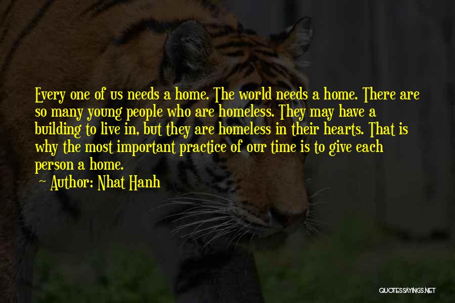 Nhat Hanh Quotes: Every One Of Us Needs A Home. The World Needs A Home. There Are So Many Young People Who Are