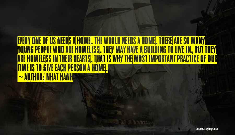 Nhat Hanh Quotes: Every One Of Us Needs A Home. The World Needs A Home. There Are So Many Young People Who Are