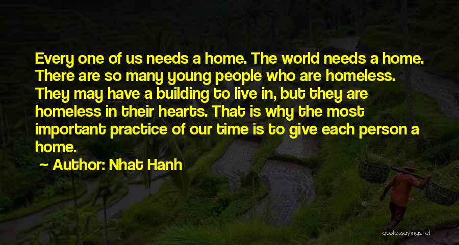 Nhat Hanh Quotes: Every One Of Us Needs A Home. The World Needs A Home. There Are So Many Young People Who Are