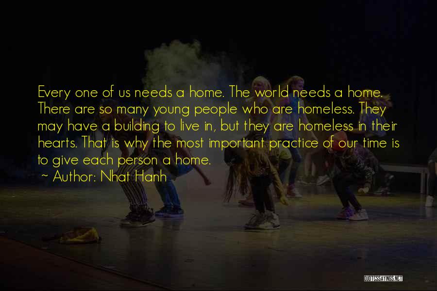 Nhat Hanh Quotes: Every One Of Us Needs A Home. The World Needs A Home. There Are So Many Young People Who Are