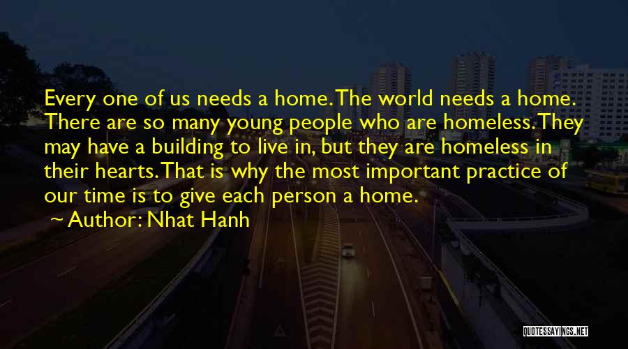 Nhat Hanh Quotes: Every One Of Us Needs A Home. The World Needs A Home. There Are So Many Young People Who Are