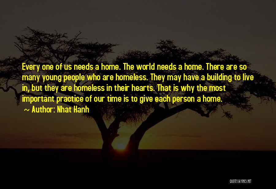Nhat Hanh Quotes: Every One Of Us Needs A Home. The World Needs A Home. There Are So Many Young People Who Are
