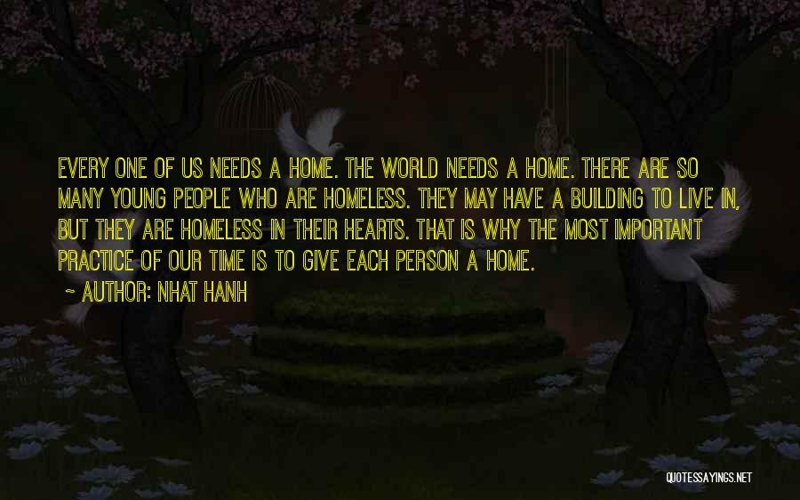 Nhat Hanh Quotes: Every One Of Us Needs A Home. The World Needs A Home. There Are So Many Young People Who Are