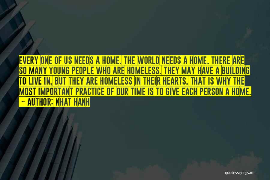 Nhat Hanh Quotes: Every One Of Us Needs A Home. The World Needs A Home. There Are So Many Young People Who Are