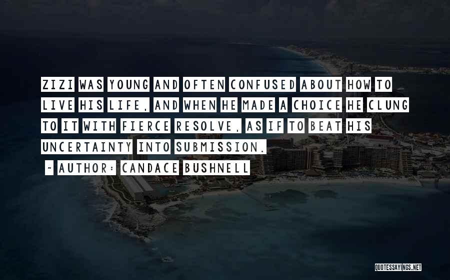 Candace Bushnell Quotes: Zizi Was Young And Often Confused About How To Live His Life, And When He Made A Choice He Clung