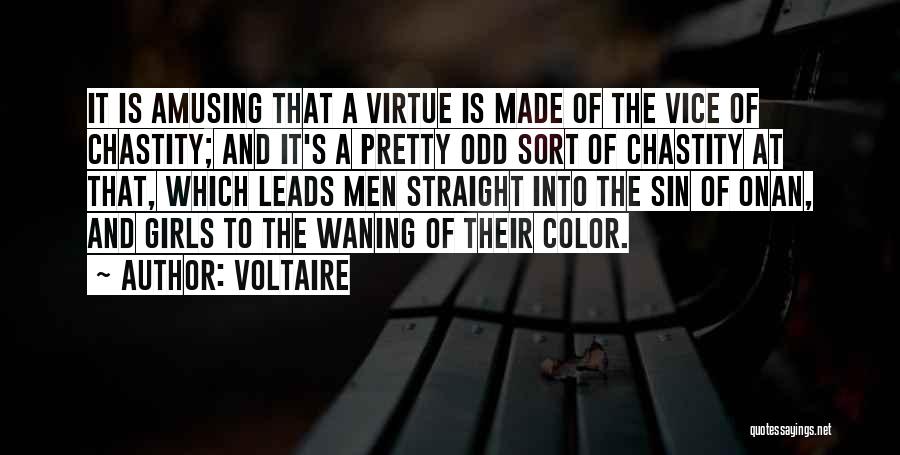 Voltaire Quotes: It Is Amusing That A Virtue Is Made Of The Vice Of Chastity; And It's A Pretty Odd Sort Of