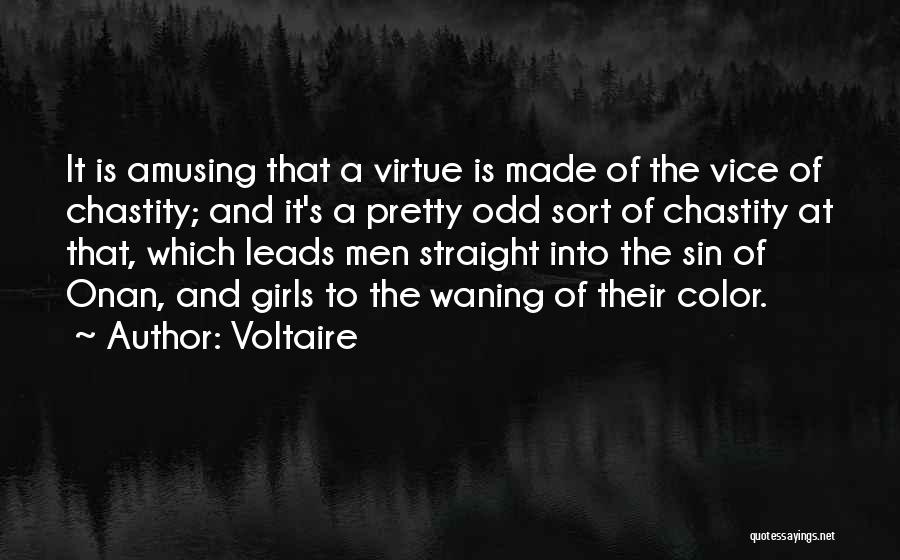 Voltaire Quotes: It Is Amusing That A Virtue Is Made Of The Vice Of Chastity; And It's A Pretty Odd Sort Of