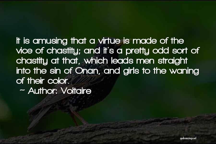 Voltaire Quotes: It Is Amusing That A Virtue Is Made Of The Vice Of Chastity; And It's A Pretty Odd Sort Of