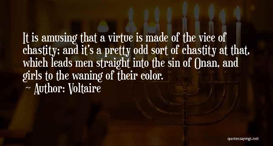 Voltaire Quotes: It Is Amusing That A Virtue Is Made Of The Vice Of Chastity; And It's A Pretty Odd Sort Of