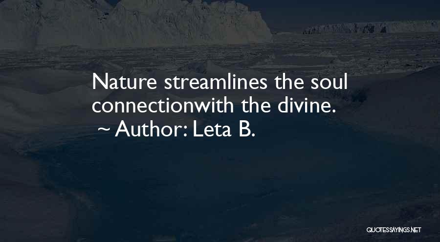 Leta B. Quotes: Nature Streamlines The Soul Connectionwith The Divine.