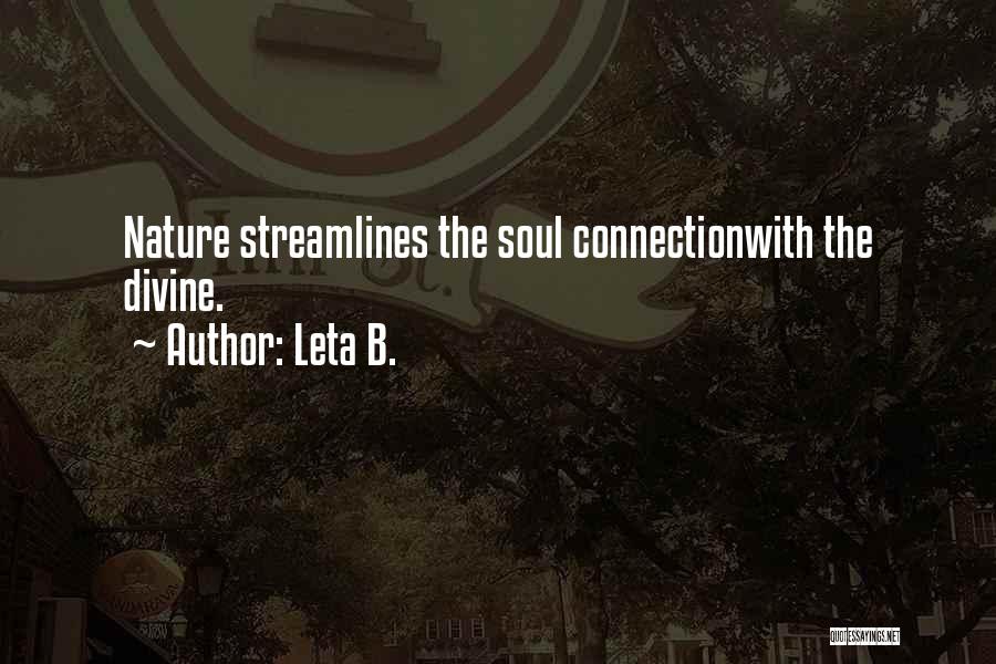 Leta B. Quotes: Nature Streamlines The Soul Connectionwith The Divine.