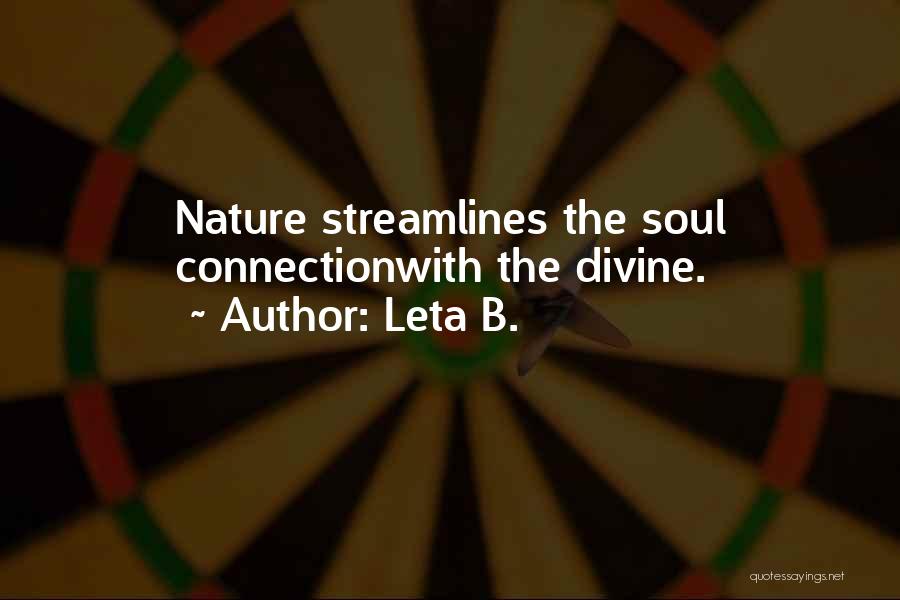 Leta B. Quotes: Nature Streamlines The Soul Connectionwith The Divine.