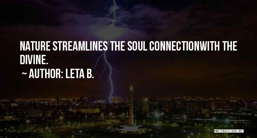 Leta B. Quotes: Nature Streamlines The Soul Connectionwith The Divine.