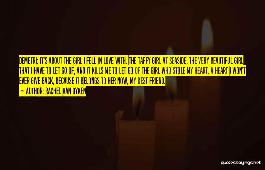 Rachel Van Dyken Quotes: Demetri: It's About The Girl I Fell In Love With. The Taffy Girl At Seaside. The Very Beautiful Girl That