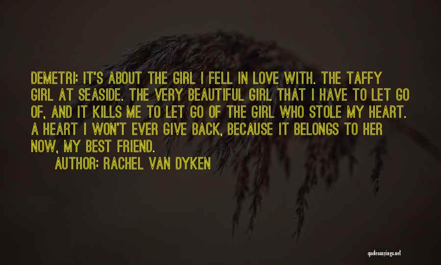 Rachel Van Dyken Quotes: Demetri: It's About The Girl I Fell In Love With. The Taffy Girl At Seaside. The Very Beautiful Girl That
