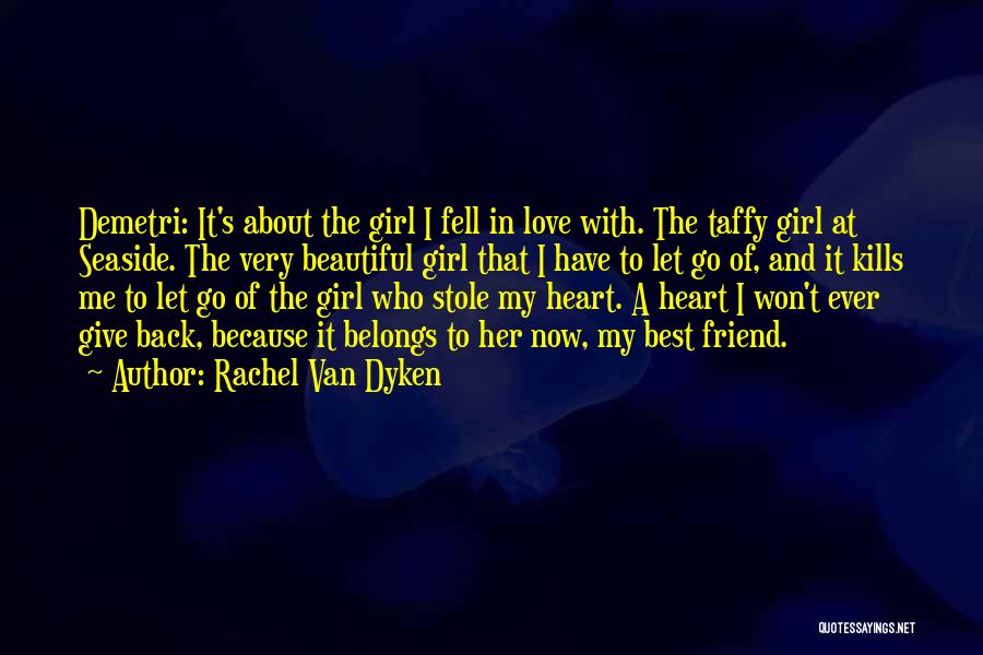 Rachel Van Dyken Quotes: Demetri: It's About The Girl I Fell In Love With. The Taffy Girl At Seaside. The Very Beautiful Girl That