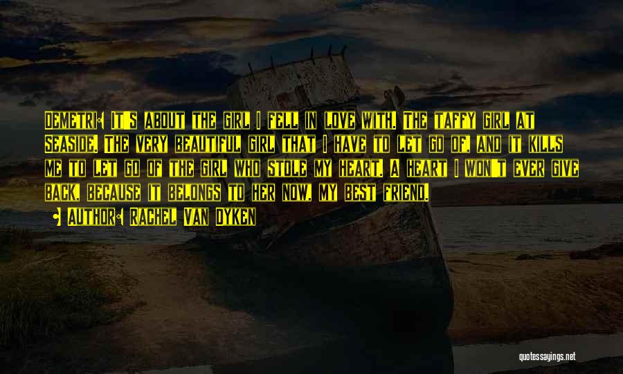 Rachel Van Dyken Quotes: Demetri: It's About The Girl I Fell In Love With. The Taffy Girl At Seaside. The Very Beautiful Girl That