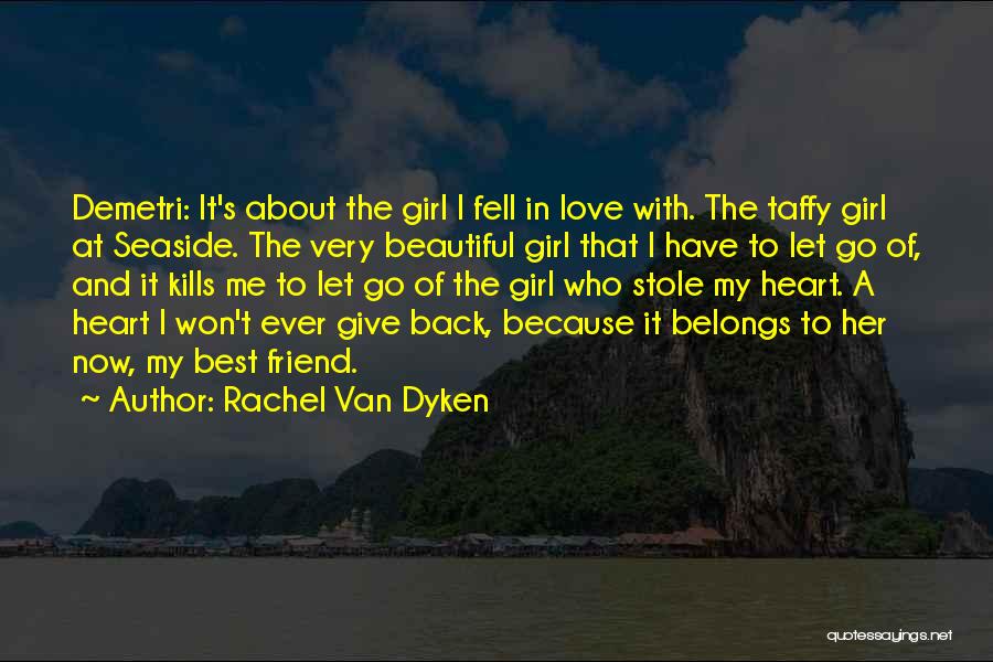 Rachel Van Dyken Quotes: Demetri: It's About The Girl I Fell In Love With. The Taffy Girl At Seaside. The Very Beautiful Girl That