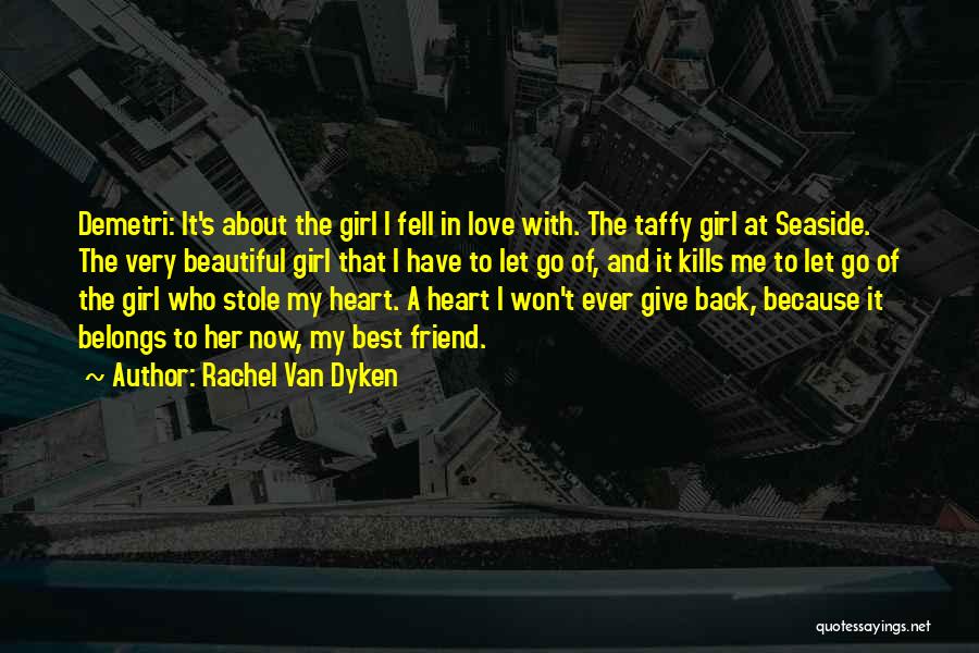 Rachel Van Dyken Quotes: Demetri: It's About The Girl I Fell In Love With. The Taffy Girl At Seaside. The Very Beautiful Girl That