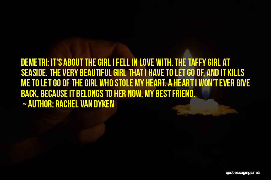 Rachel Van Dyken Quotes: Demetri: It's About The Girl I Fell In Love With. The Taffy Girl At Seaside. The Very Beautiful Girl That