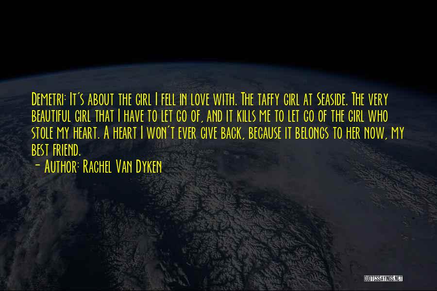 Rachel Van Dyken Quotes: Demetri: It's About The Girl I Fell In Love With. The Taffy Girl At Seaside. The Very Beautiful Girl That