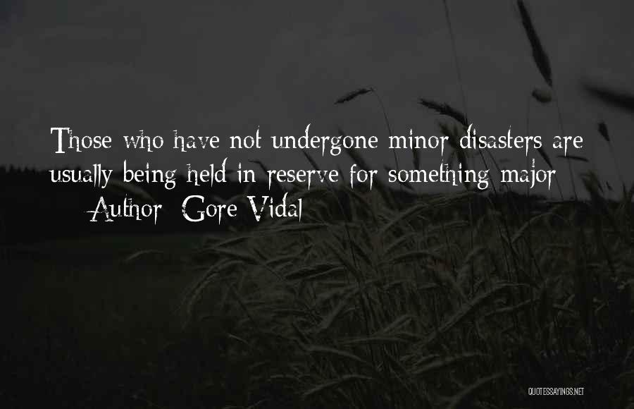Gore Vidal Quotes: Those Who Have Not Undergone Minor Disasters Are Usually Being Held In Reserve For Something Major