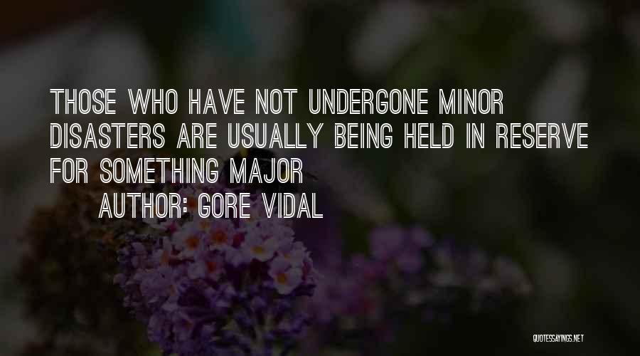 Gore Vidal Quotes: Those Who Have Not Undergone Minor Disasters Are Usually Being Held In Reserve For Something Major