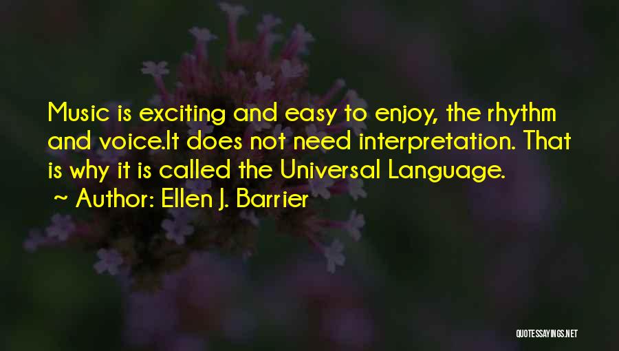 Ellen J. Barrier Quotes: Music Is Exciting And Easy To Enjoy, The Rhythm And Voice.it Does Not Need Interpretation. That Is Why It Is