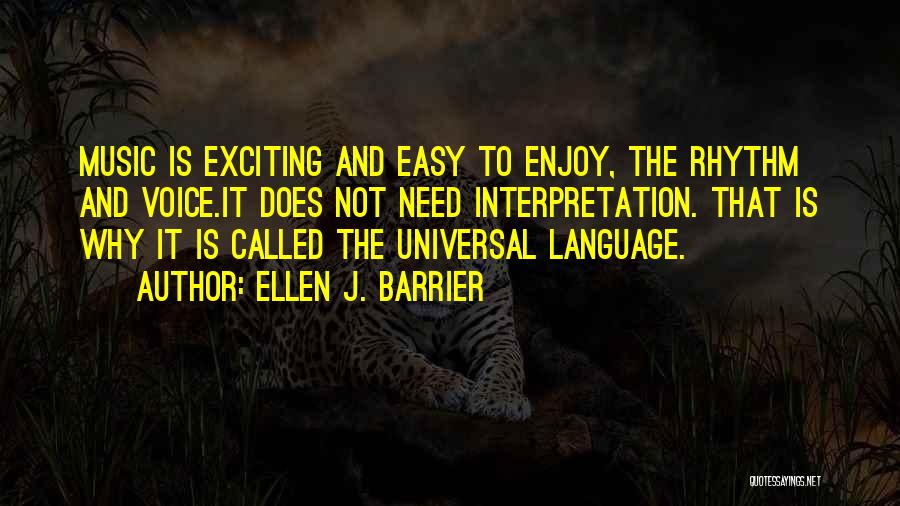 Ellen J. Barrier Quotes: Music Is Exciting And Easy To Enjoy, The Rhythm And Voice.it Does Not Need Interpretation. That Is Why It Is