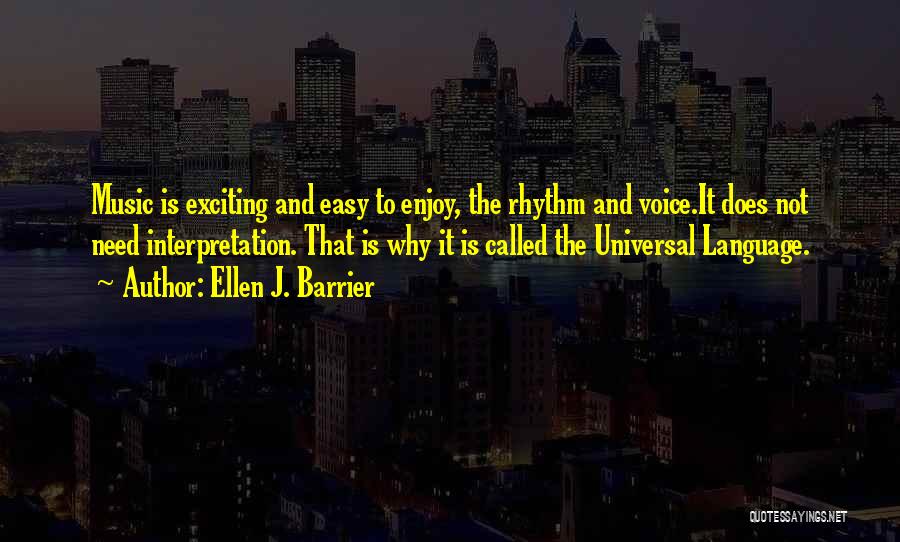 Ellen J. Barrier Quotes: Music Is Exciting And Easy To Enjoy, The Rhythm And Voice.it Does Not Need Interpretation. That Is Why It Is