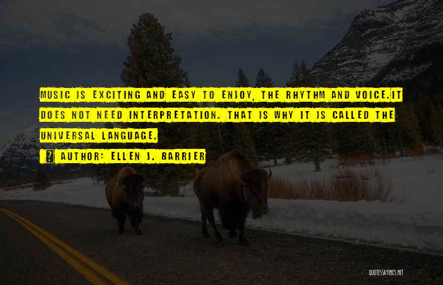 Ellen J. Barrier Quotes: Music Is Exciting And Easy To Enjoy, The Rhythm And Voice.it Does Not Need Interpretation. That Is Why It Is