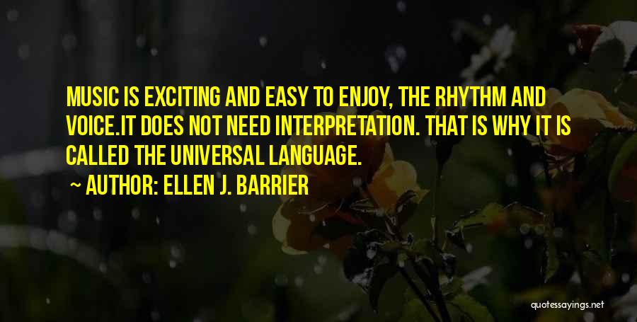 Ellen J. Barrier Quotes: Music Is Exciting And Easy To Enjoy, The Rhythm And Voice.it Does Not Need Interpretation. That Is Why It Is