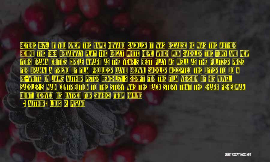 Louis R. Pisano Quotes: Before 1975, If You Knew The Name Howard Sackler It Was Because He Was The Author Behind The 1969 Broadway