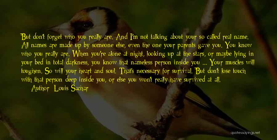 Louis Sachar Quotes: But Don't Forget Who You Really Are. And I'm Not Talking About Your So-called Real Name. All Names Are Made