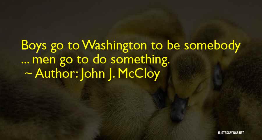 John J. McCloy Quotes: Boys Go To Washington To Be Somebody ... Men Go To Do Something.