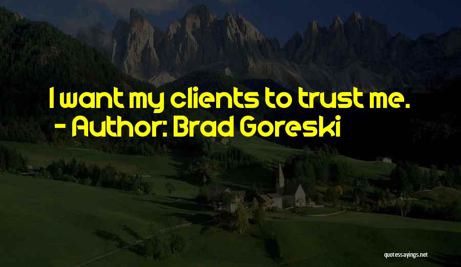 Brad Goreski Quotes: I Want My Clients To Trust Me.