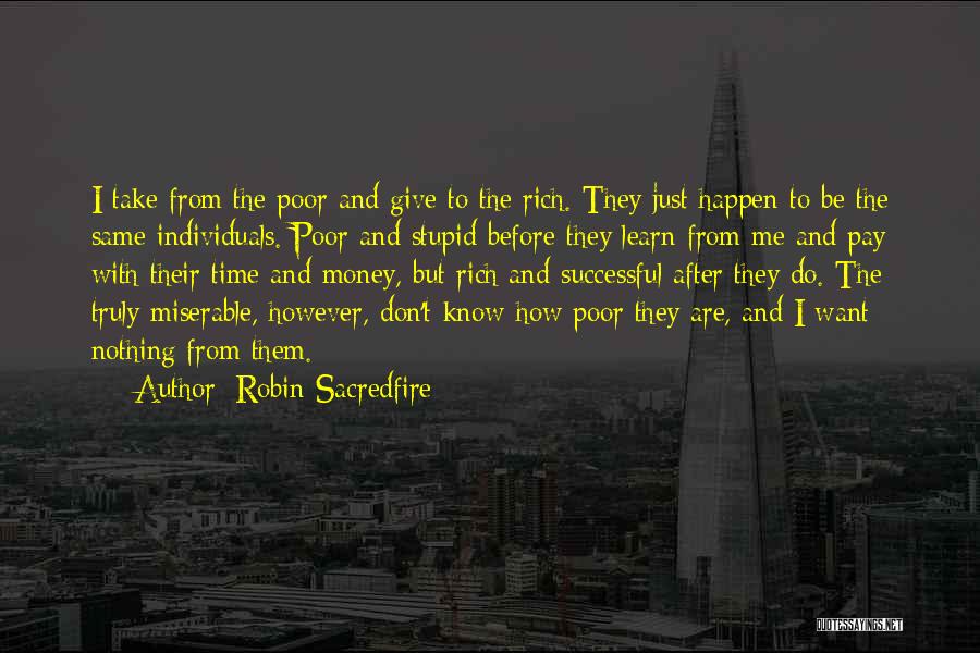 Robin Sacredfire Quotes: I Take From The Poor And Give To The Rich. They Just Happen To Be The Same Individuals. Poor And