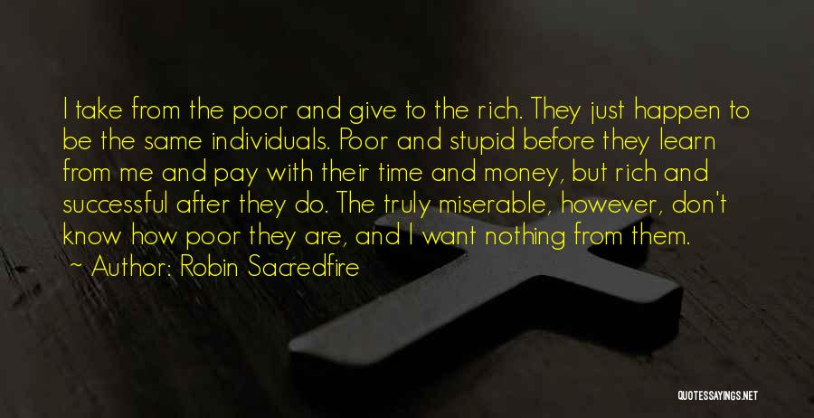 Robin Sacredfire Quotes: I Take From The Poor And Give To The Rich. They Just Happen To Be The Same Individuals. Poor And