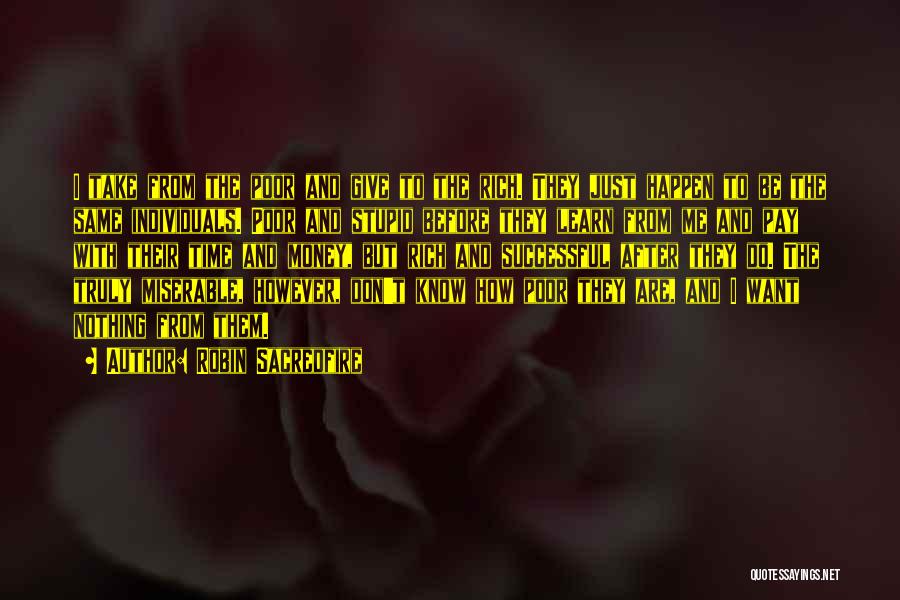 Robin Sacredfire Quotes: I Take From The Poor And Give To The Rich. They Just Happen To Be The Same Individuals. Poor And