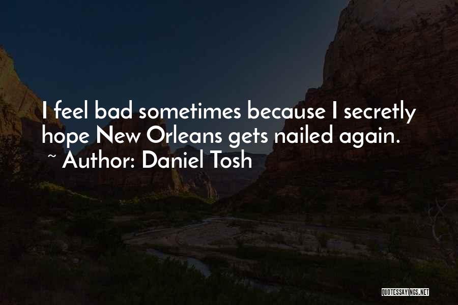 Daniel Tosh Quotes: I Feel Bad Sometimes Because I Secretly Hope New Orleans Gets Nailed Again.