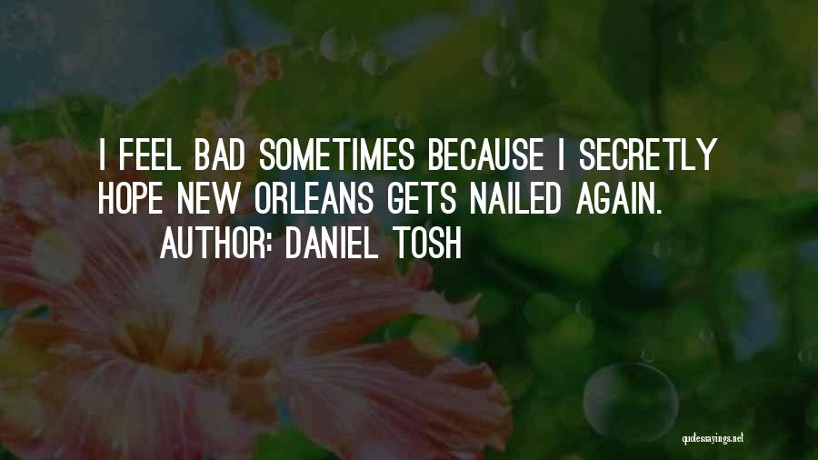 Daniel Tosh Quotes: I Feel Bad Sometimes Because I Secretly Hope New Orleans Gets Nailed Again.