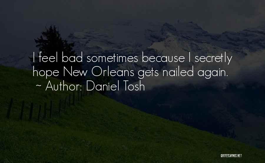 Daniel Tosh Quotes: I Feel Bad Sometimes Because I Secretly Hope New Orleans Gets Nailed Again.