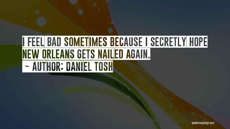 Daniel Tosh Quotes: I Feel Bad Sometimes Because I Secretly Hope New Orleans Gets Nailed Again.