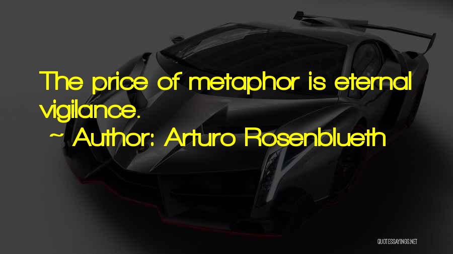 Arturo Rosenblueth Quotes: The Price Of Metaphor Is Eternal Vigilance.