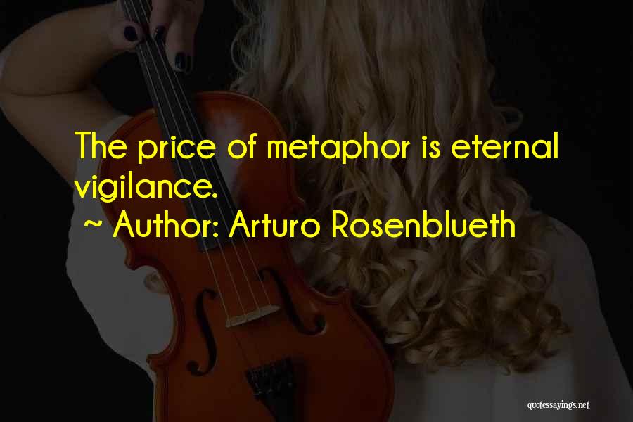 Arturo Rosenblueth Quotes: The Price Of Metaphor Is Eternal Vigilance.