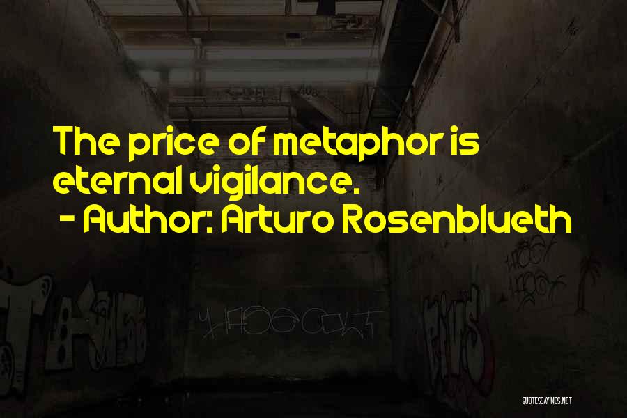 Arturo Rosenblueth Quotes: The Price Of Metaphor Is Eternal Vigilance.