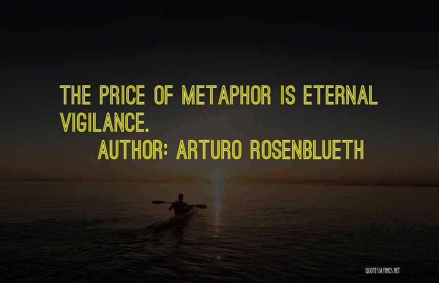 Arturo Rosenblueth Quotes: The Price Of Metaphor Is Eternal Vigilance.
