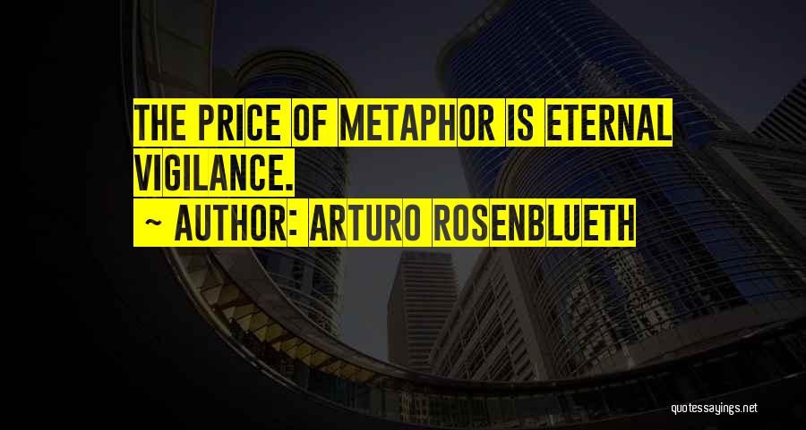 Arturo Rosenblueth Quotes: The Price Of Metaphor Is Eternal Vigilance.