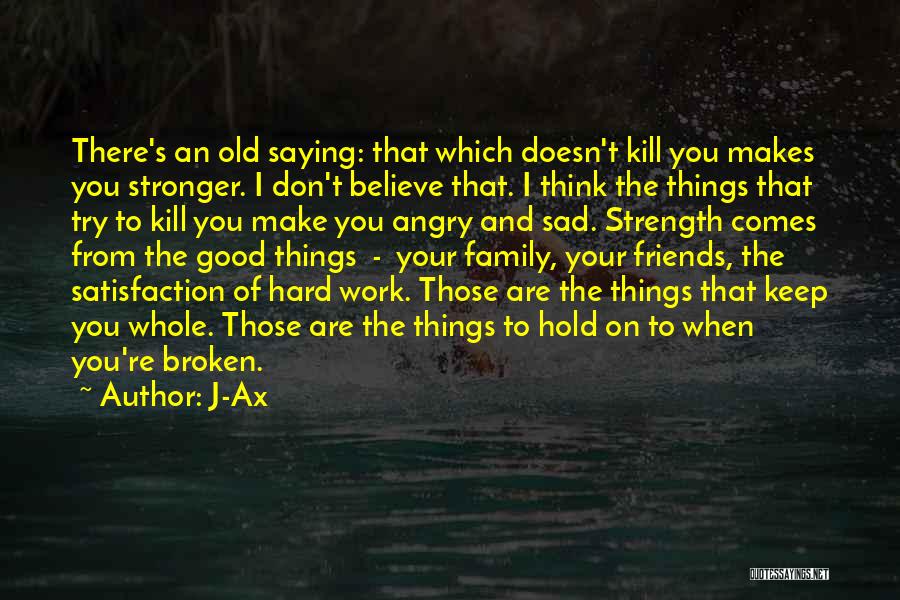 J-Ax Quotes: There's An Old Saying: That Which Doesn't Kill You Makes You Stronger. I Don't Believe That. I Think The Things